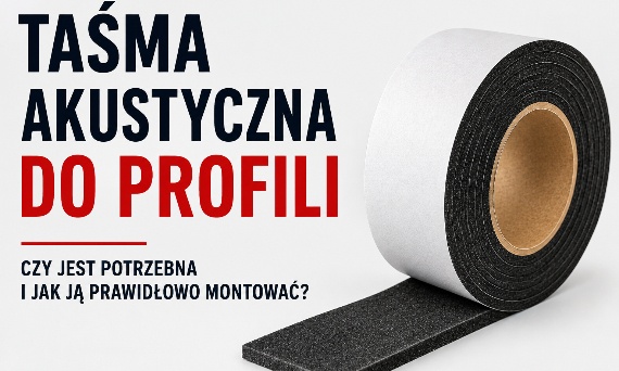 Taśma akustyczna do profili - czy jest potrzebna i jak ją prawidłowo montować ?